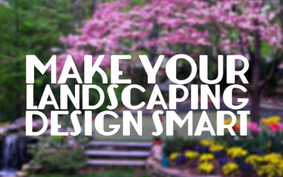 Good landscaping design is smart landscaping design.